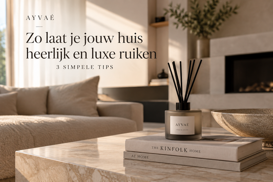 Huis heerlijk laten ruiken? 3 luxe geurtips | AYVAÉ